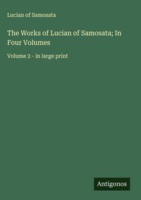 Produktbild: The Works of Lucian of Samosata; In Four Volumes