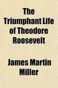 Produktbild: The Triumphant Life of Theodore Roosevelt