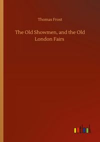 Produktbild: The Old Showmen, and the Old London Fairs