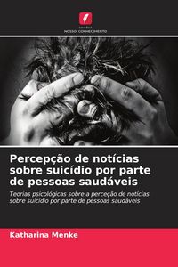 Produktbild: Percep&ccedil;&atilde;o de not&iacute;cias sobre suic&iacute;dio por parte de pessoas saud&aacute;veis