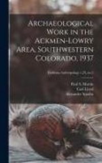 Produktbild: Archaeological Work in the Ackmen-Lowry Area, Southwestern Colorado, 1937; Fieldiana Anthropology v.23, no.2