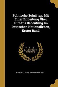 Produktbild: Politische Schriften, Mit Einer Einleitung &Uuml;ber Luther's Bedeutung Im Deutschen Nationalleben, Erster Band