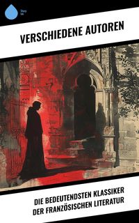Produktbild: Die bedeutendsten Klassiker der franz&ouml;sischen Literatur