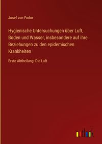 Produktbild: Hygienische Untersuchungen &uuml;ber Luft, Boden und Wasser, insbesondere auf ihre Beziehungen zu den epidemischen Krankheiten