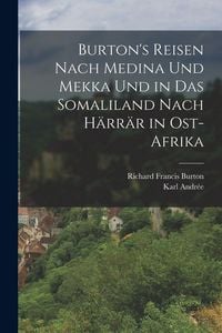 Produktbild: Burton's Reisen Nach Medina Und Mekka Und in Das Somaliland Nach H&auml;rr&auml;r in Ost-Afrika