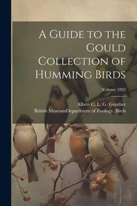 Produktbild: A Guide to the Gould Collection of Humming Birds; Volume 1883