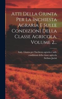 Produktbild: Atti Della Giunta Per La Inchiesta Agraria E Sulle Condizioni Della Classe Agricola, Volume 2...