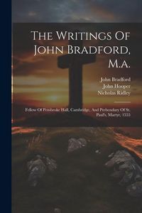 Produktbild: The Writings Of John Bradford, M.a.: Fellow Of Pembroke Hall, Cambridge, And Prebendary Of St. Paul's, Martyr, 1555