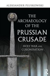 Produktbild: Pluskowski, A: The Archaeology of the Prussian Crusade