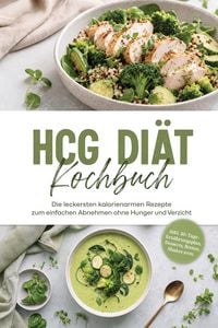 Produktbild: HCG Di&auml;t Kochbuch: Die leckersten kalorienarmen Rezepte zum einfachen Abnehmen ohne Hunger und Verzicht - inkl. 30-Tage-Ern&auml;hrungsplan, Desserts, Brot