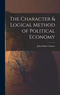 Produktbild: The Character & Logical Method of Political Economy