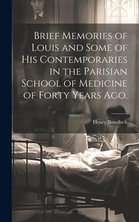 Produktbild: Brief Memories of Louis and Some of his Contemporaries in the Parisian School of Medicine of Forty Years ago. [microform]