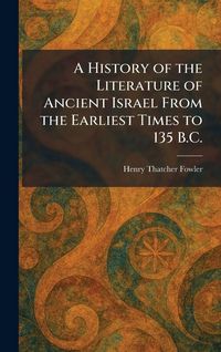 Produktbild: A History of the Literature of Ancient Israel From the Earliest Times to 135 B.C.