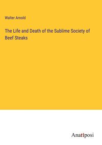 Produktbild: The Life and Death of the Sublime Society of Beef Steaks