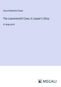 Bild vom Artikel The Leavenworth Case; A Lawyer¿s Story vom Autor Anna Katharine Green
