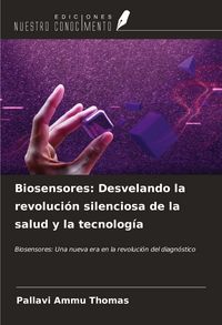 Produktbild: Biosensores: Desvelando la revoluci&oacute;n silenciosa de la salud y la tecnolog&iacute;a