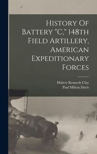 Produktbild: History Of Battery "c," 148th Field Artillery, American Expeditionary Forces