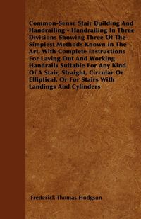 Produktbild: Common-Sense Stair Building And Handrailing - Handrailing In Three Divisions Showing Three Of The Simplest Methods Known In The Art