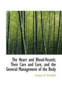 Produktbild: The Heart and Blood-Vessels; Their Care and Cure, and the General Management of the Body