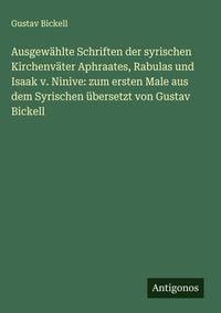 Produktbild: Ausgew&auml;hlte Schriften der syrischen Kirchenv&auml;ter Aphraates, Rabulas und Isaak v. Ninive: zum ersten Male aus dem Syrischen &uuml;bersetzt von Gustav Bickel