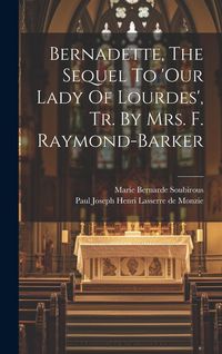 Produktbild: Bernadette, The Sequel To 'our Lady Of Lourdes', Tr. By Mrs. F. Raymond-barker