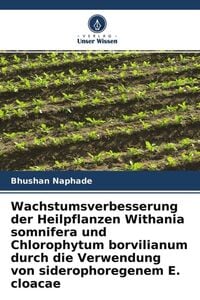 Produktbild: Wachstumsverbesserung der Heilpflanzen Withania somnifera und Chlorophytum borvilianum durch die Verwendung von siderophoregenem E. cloacae