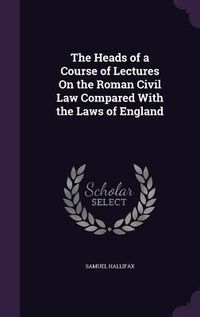 Produktbild: The Heads of a Course of Lectures On the Roman Civil Law Compared With the Laws of England