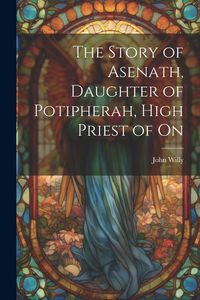 Produktbild: The Story of Asenath, Daughter of Potipherah, High Priest of On