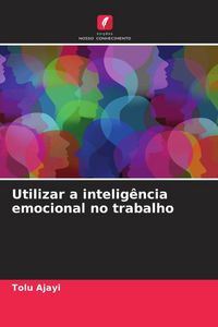 Produktbild: Utilizar a intelig&ecirc;ncia emocional no trabalho