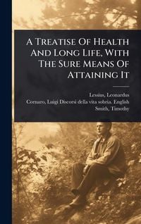Produktbild: A Treatise Of Health And Long Life, With The Sure Means Of Attaining It
