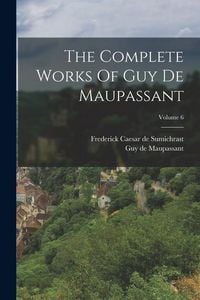 Produktbild: The Complete Works Of Guy De Maupassant; Volume 6