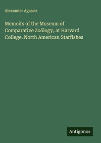Produktbild: Memoirs of the Museum of Comparative Zo&ouml;logy, at Harvard College. North American Starfishes
