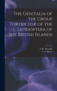 Produktbild: The Genitalia of the Group Tortricid&aelig; of the Lepidoptera of the British Islands