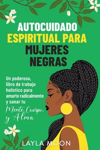 Produktbild: Autocuidado espiritual para mujeres negras: Un poderoso libro de trabajo hol&iacute;stico para amarte radicalmente y sanar tu mente, cuerpo y alma (Layla Moo