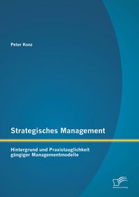 Produktbild: Strategisches Management: Hintergrund und Praxistauglichkeit g&auml;ngiger Managementmodelle