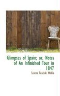 Produktbild: Glimpses of Spain; Or, Notes of an Infinished Tour in 1847