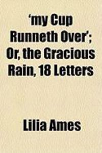 Produktbild: My Cup Runneth Over'; Or, the Gracious Rain, 18 Letters