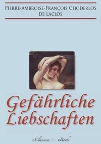 Bild vom Artikel Gefährliche Liebschaften (»Les Liaisons Dangereuses«) (Vollständige deutsche Ausgabe) vom Autor Pierre Ambroise François Choderlos De Laclos