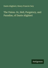 Produktbild: The Vision. Or, Hell, Purgatory, and Paradise, of Dante Alighieri