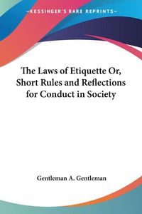 Produktbild: The Laws of Etiquette Or, Short Rules and Reflections for Conduct in Society