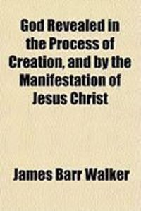 Produktbild: God Revealed in the Process of Creation, and by the Manifestation of Jesus Christ