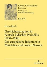 Produktbild: Geschichtsrezeption in deutsch-j&uuml;dischen Periodika (1837&ndash;1938): Das europ&auml;ische Judentum in Mittelalter und Fr&uuml;her Neuzeit