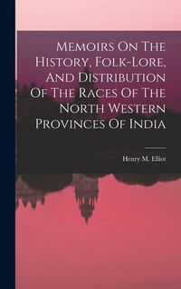 Produktbild: Memoirs On The History, Folk-lore, And Distribution Of The Races Of The North Western Provinces Of India