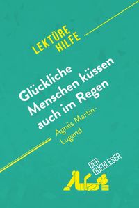 Produktbild: Gl&uuml;ckliche Menschen k&uuml;ssen auch im Regen von Agn&egrave;s Martin-Lugand (Lekt&uuml;rehilfe)