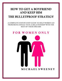 Produktbild: How to Get a Boyfriend and Keep Him - The Bulletproof Strategy