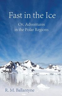 Produktbild: Fast in the Ice; Or, Adventures in the Polar Regions