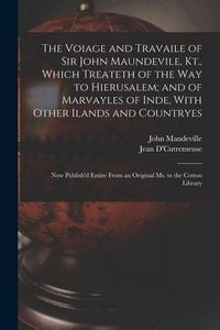 Produktbild: The Voiage and Travaile of Sir John Maundevile, Kt., Which Treateth of the Way to Hierusalem; and of Marvayles of Inde, With Other Ilands and Countryes