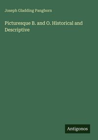 Produktbild: Picturesque B. and O. Historical and Descriptive