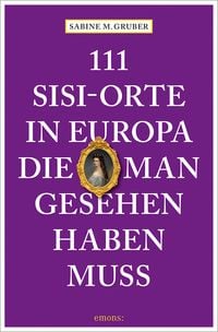 Bild vom Artikel 111 Sisi-Orte in Europa, die man gesehen haben muss vom Autor Sabine M. Gruber