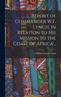 Produktbild: Report of Commander W.F. Lynch, in Relation to his Mission to the Coast of Africa ..